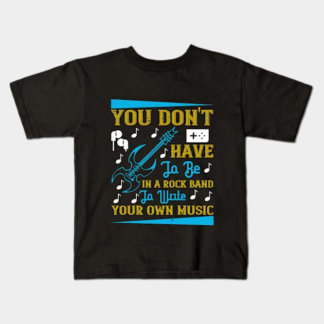 You don't have to be in a rock band to write your own music Kids T-Shirt by Printroof